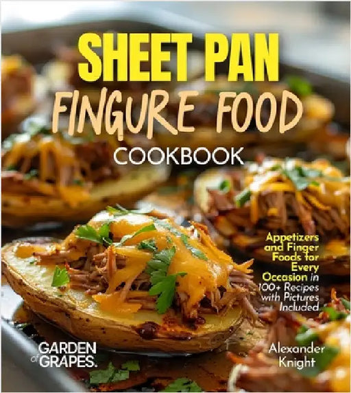 Sheet Pan Finger Food Cookbook: Appetizers and Finger Foods for Every Occasion in 100+ Recipes with Pictures Included by Knight, Alexander