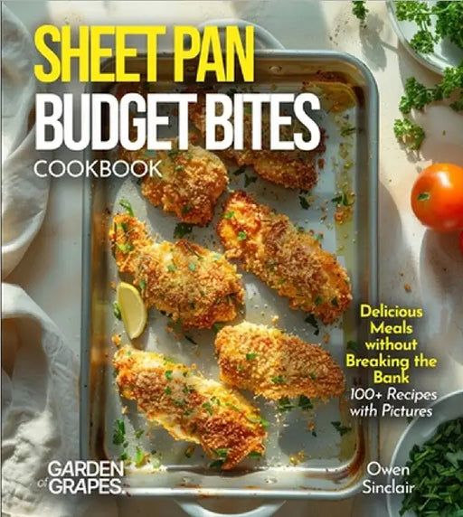 Sheet Pan Budget Bites Cookbook: Delicious Meals without Breaking the Bank - 100+ Recipes with Pictures Included by Alexander Sinclair