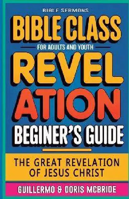 The Great Revelation of Jesus Christ Revelation: Bible Class by Guillermo Doris McBride