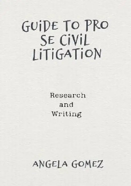 Guide to Pro Se Civil Litigation: Research and Writing by Angela Gomez