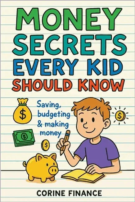 Money Secrets Every Kid Should Know: The Fun & Simple Guide to Smart Money Skills by Finance, Corine