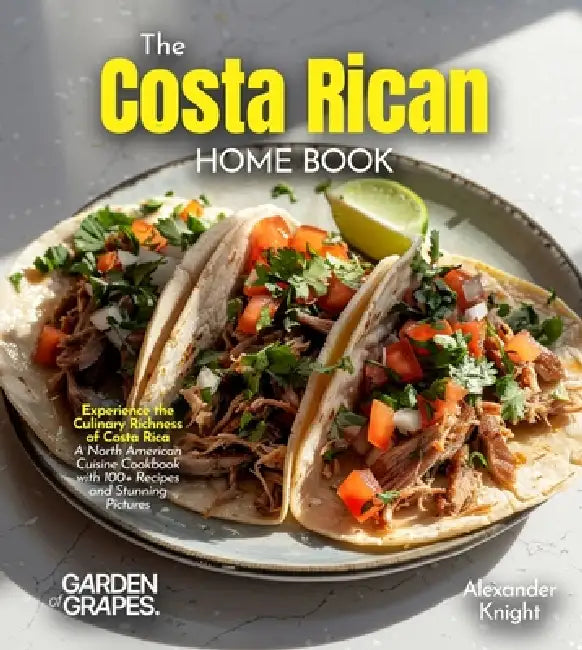 The Costa Rican Home Cook: Experience the Culinary Richness of Costa Rica - A North American Cuisine Cookbook with 100+ Recipes and Stunning Pictures by Alexander Knight