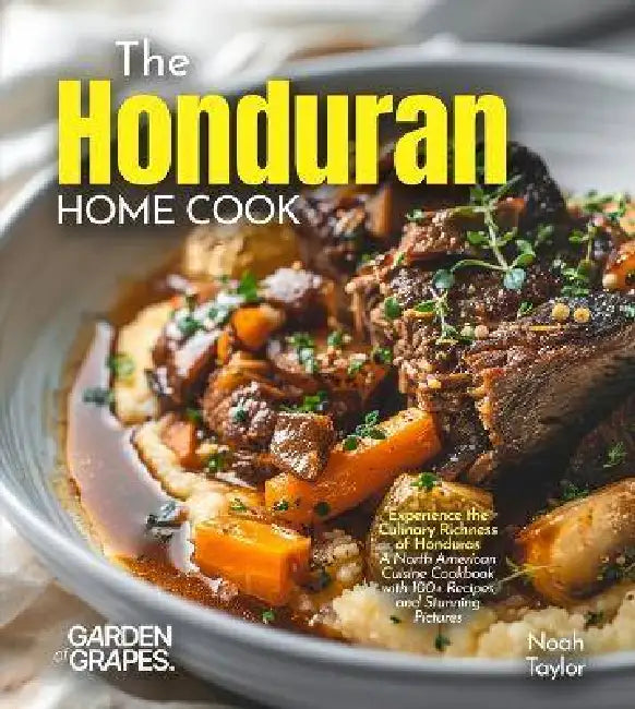 The Honduran Home Cook: Experience the Culinary Richness of Honduras - A North American Cuisine Cookbook with 100+ Recipes and Stunning Pictures by Noah B. Taylor