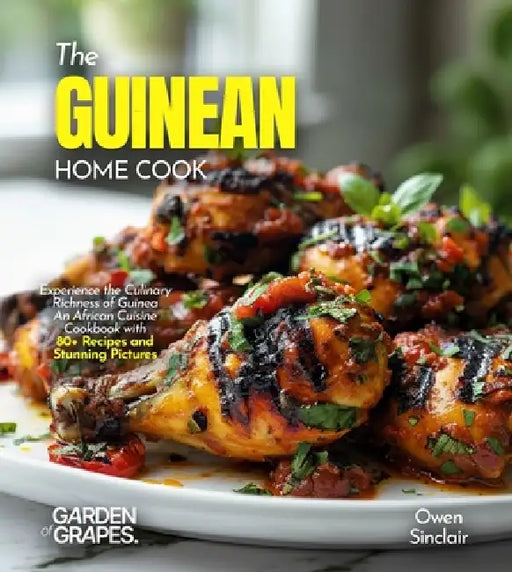 The Guinean Home Cook: Experience the Culinary Richness of Guinea - An African Cuisine Cookbook with 80+ Recipes and Stunning Pictures by Alexander Knight