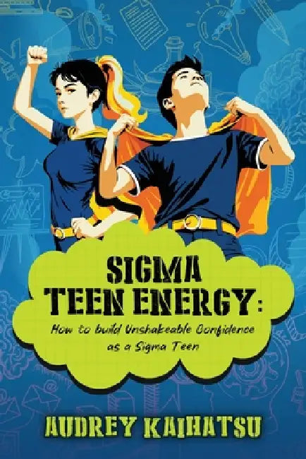 Sigma Teen Energy: How to build Unshakeable Confidence as a Sigma Teen by Audrey Kaihatsu, Fabio Krieger