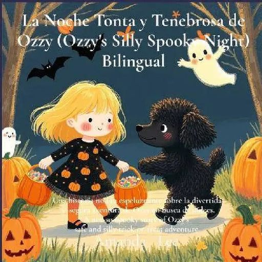 La Noche Tonta y Tenebrosa de Ozzy (Ozzy's Silly Spooky Night) Bilingual: Una historia no tan espeluznante sobre la divertida y segura aventura de Ozz by Amanda Lee