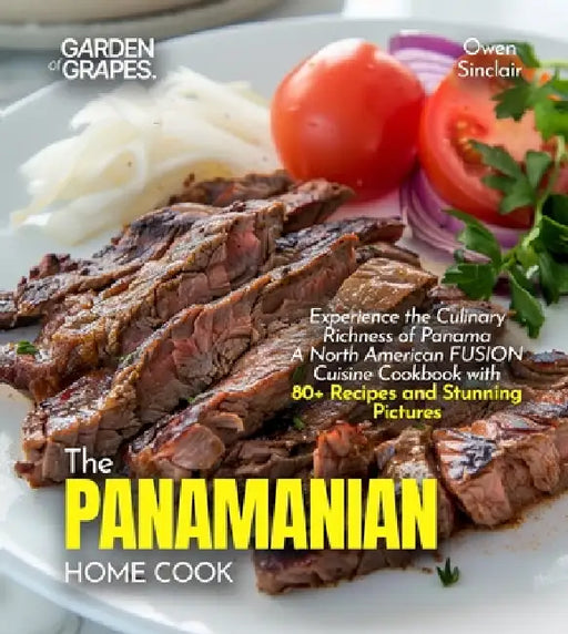 The Panamanian Home Cook: Experience the Culinary Richness of Panama - A North American Cuisine Cookbook with 80+ Recipes and Stunning Pictures by Billie Lucas