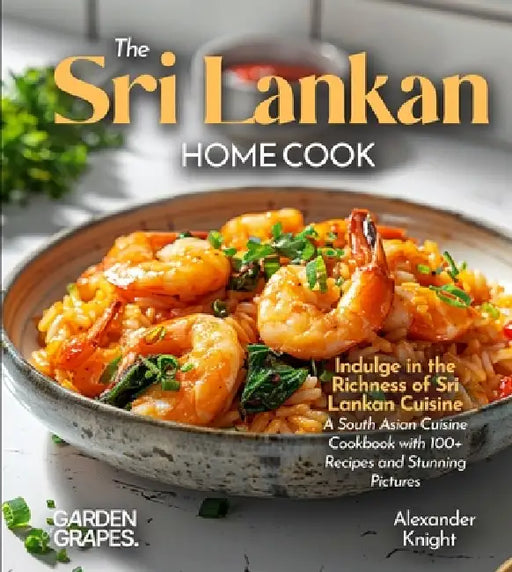 The Sri Lankan Home Cook: Indulge in the Richness of Sri Lankan Cuisine - A South Asian Cuisine Cookbook with 100+ Recipes and Stunning Pictures by Evelyn B. Thompson