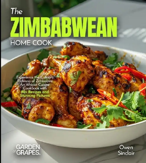 The Zimbabwean Home Cook: Experience the Culinary Richness of Zimbabwe - An African Cuisine Cookbook with 80+ Recipes and Stunning Pictures by Alexander Knight
