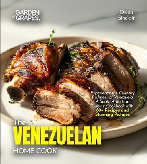 The Venezuelan Home Cook: Experience the Culinary Richness of Venezuela - A South American Cuisine Cookbook with 80+ Recipes and Stunning Pictures by Billie Lucas