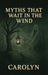 Myths That Wait in the Wind by Carolyn Higgs