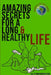 Amazing Secrets For A Long Healthy Life & Ultimate Happiness by Lili Stroesenreuther