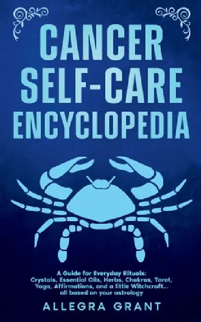 Cancer Self-care Encyclopedia: A Guide for Everyday Rituals: Crystals, Essential Oils, Herbs, Chakras, Tarot, Yoga, Affirmations, and a little ... bas by Allegra Grant