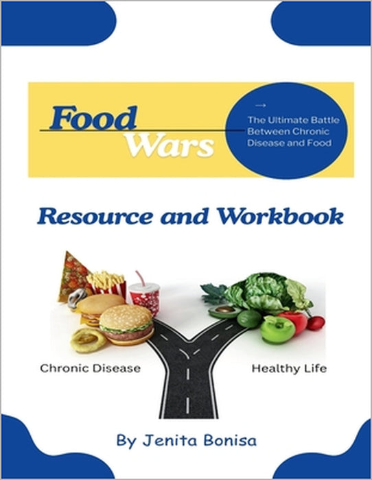 Food Wars: The Ultimate Battle Between Chronic Disease and Food Resource and Workbook by Jenita E. Bonisa