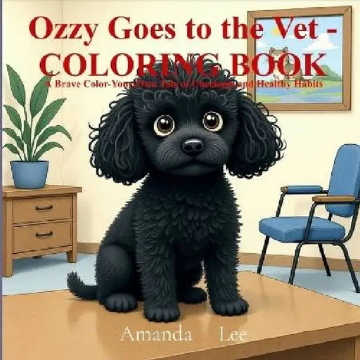 Ozzy Goes to the Vet - COLORING BOOK: A Brave Color Your Own Tale of Checkups and Healthy Habits by Amanda Lee
