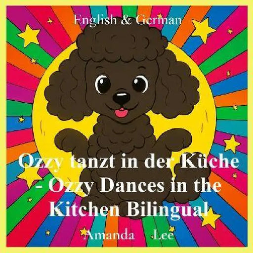 Ozzy tanzt in der Küche - Ozzy Dances in the Kitchen Bilingual: Eine entzückende Geschichte über Leckerli-Sicherheit und frechen Welpenquatsch - inspi by Amanda Lee