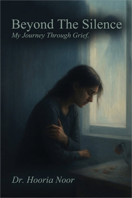 Beyond the Silence: My Journey Through Grief by Hooria Noor