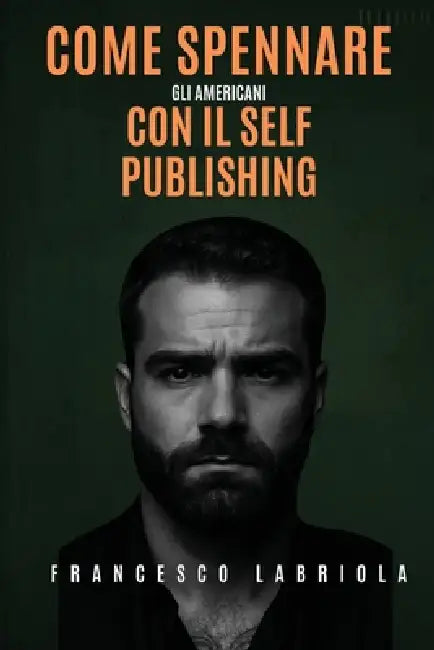 Come Spennare gli Americani con il Self Publishing: Pubblica Libri e Genera un Entrata Mensile Con il Self Publishing, Senza Essere un Autore Riconosc by Francesco Labriola