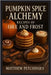 Pumpkin Spice Alchemy: Recipes of Fire and Frost by Petchinsky, Matthew