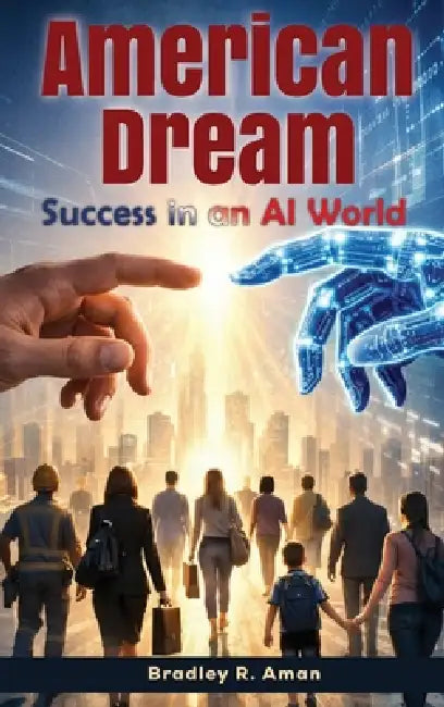 American Dream: Success in an Al World by Bradley R. Aman
