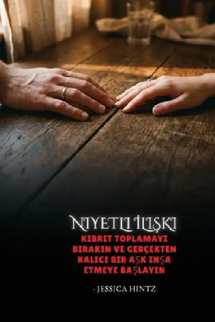 Niyetli İlişki: Kibrit toplamayı bırakın ve gerçekten kalıcı bir aşk inşa etmeye başlayın by Jessica Hintz