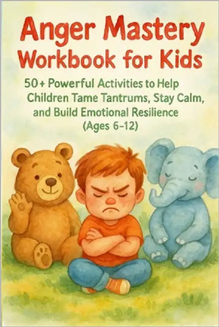 Anger Mastery Workbook for Kids: 50+ Powerful Activities to Help Children Tame Tantrums, Stay Calm, and Build Emotional by Hoàng, NguyỄn PhƯỚc Ng&