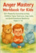 Anger Mastery Workbook for Kids: 50+ Powerful Activities to Help Children Tame Tantrums, Stay Calm, and Build Emotional by Hoàng, NguyỄn PhƯỚc Ng&