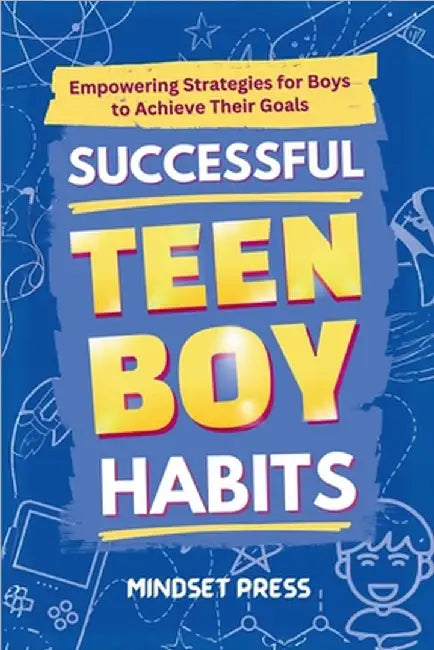Successful Teen Boy Habits: Empowering Strategies for Boys to Achieve Their Goals by Mindset Press