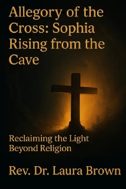 Allegory of the Cross: Sophia Rising from the Cave by Laura Brown