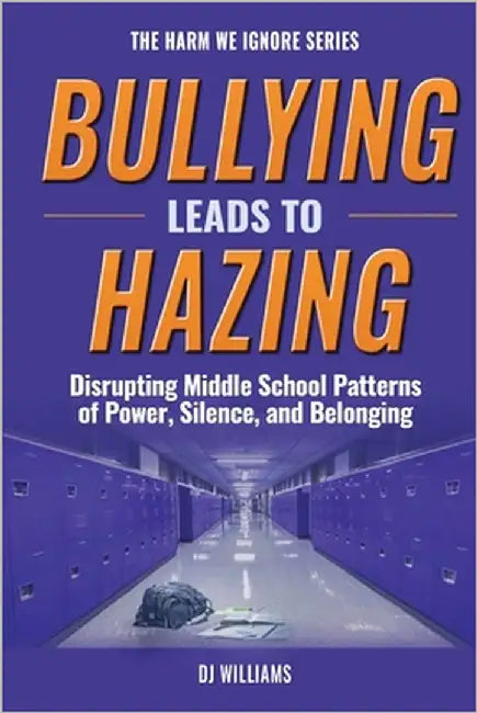 Bullying Leads To Hazing: Disrupting Middle School Patterns of Power, Silence, and Belonging