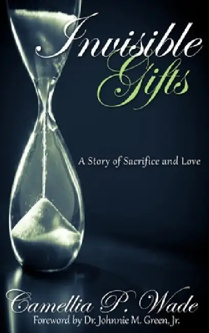 INVISIBLE GIFTS A Story of Sacrifice & Love by Camellia P. Wade