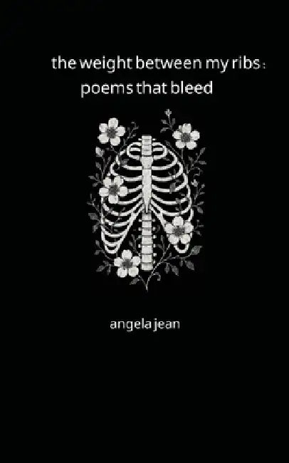 The weight between my ribs: poems that bleed by Angela Jean