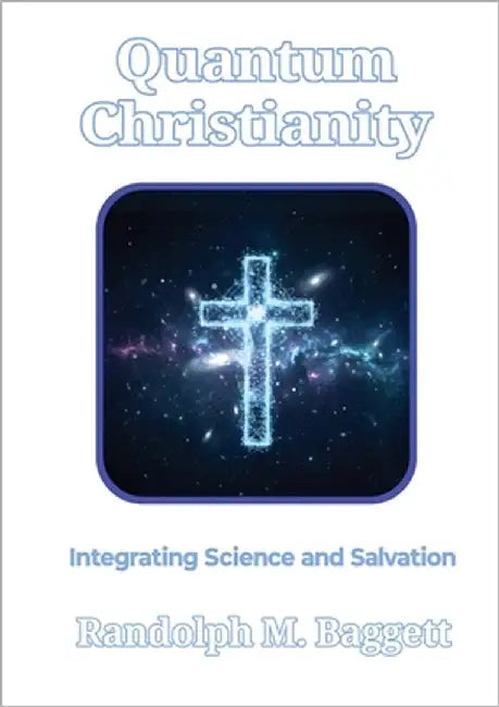 Quantum Christianity: Integrating Science and Salvation by Baggett, Randolph M.