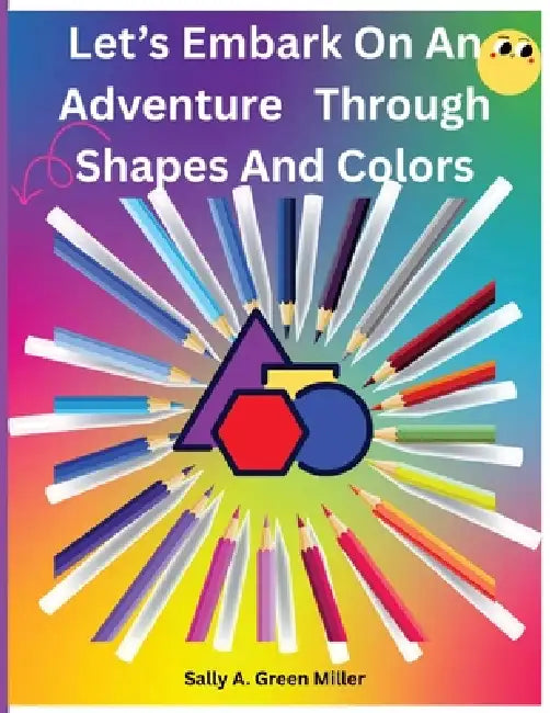 Let's Embark On An Adventure through Shapes and Colors by Sally A. Miller