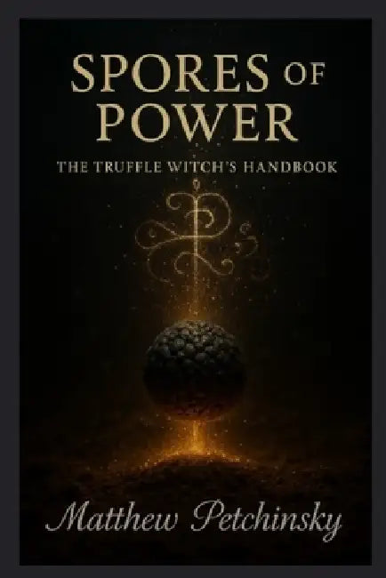 Spores of Power: The Truffle Witch's Handbook by Matthew Petchinsky