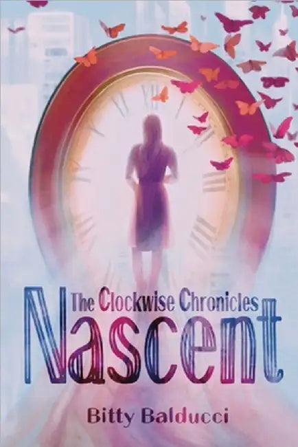 The Clockwise Chronicles: Nascent by Bitty Balducci