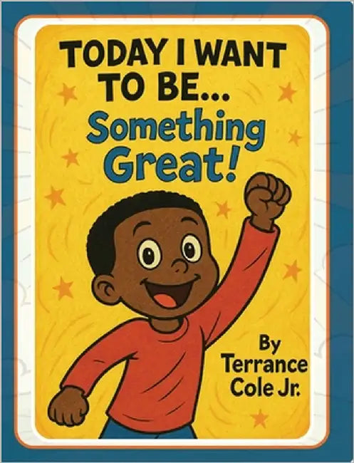Today I Want to Be... Something Great! by Cole, Terrance