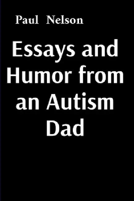 Essays and Humor from an Autism Dad by Paul Nelson, Michael Nelson