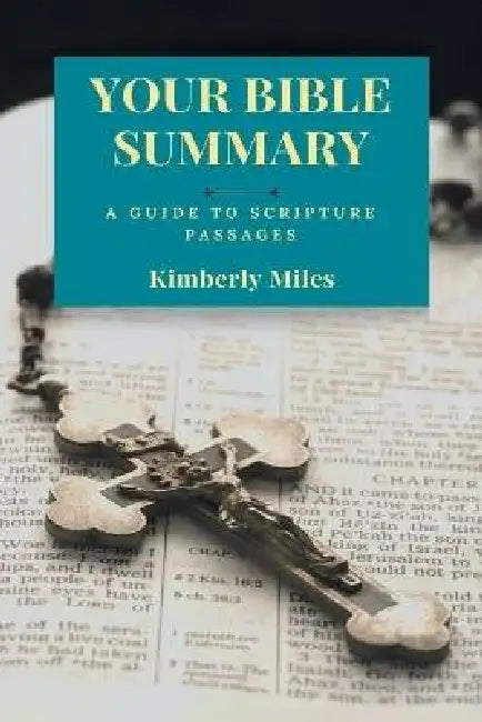 Your Bible Summary: A Guide to Scripture Passages by Kimberly Miles