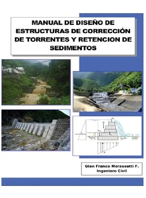 Manual de Diseño de Estructuras de Corrección de Torrentes Y Retencion de Sedimentos by Gian Franco Morassutti F.