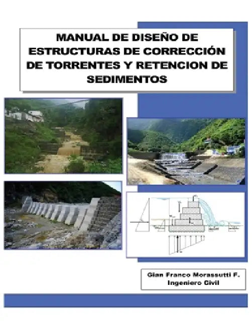 Manual de Diseño de Estructuras de Corrección de Torrentes Y Retencion de Sedimentos by Gian Franco Morassutti F.