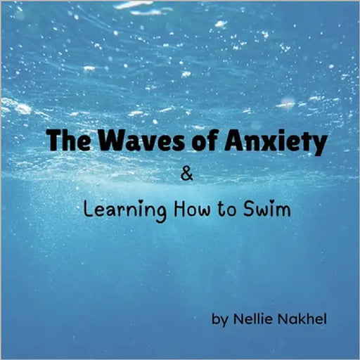 The Waves of Anxiety & Learning How to Swim by Nakhel, Nellie