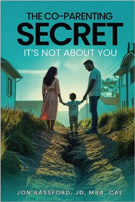 The Co-Parenting Secret: It's Not About You by Bassford, Jon