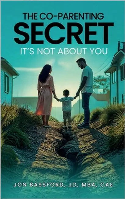 The Co-Parenting Secret: It's Not About You by Bassford, Jon