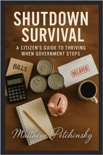 Shutdown Survival: A Citizen's Guide to Thriving When Government Stops by Petchinsky, Matthew