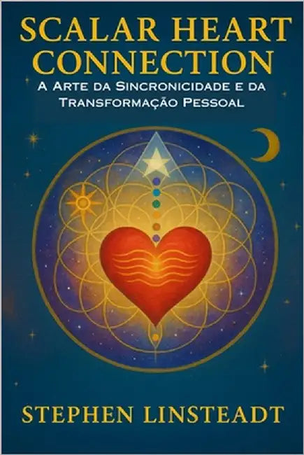 Scalar Heart Connection: A Arte da Sincronicidade e Transformação Pessoal by Linsteadt, Stephen