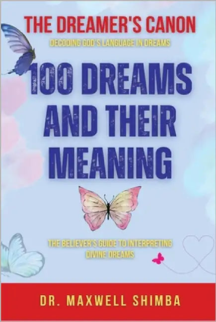 100 Dreams and Their Meaning: The Believer's Guide to Interpreting Divine Dreams by Shimba, Maxwell