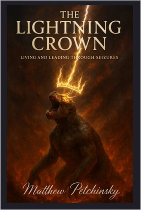 The Lightning Crown: Living and Leading Through Seizures by Matthew Petchinsky