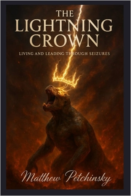 The Lightning Crown: Living and Leading Through Seizures by Matthew Petchinsky