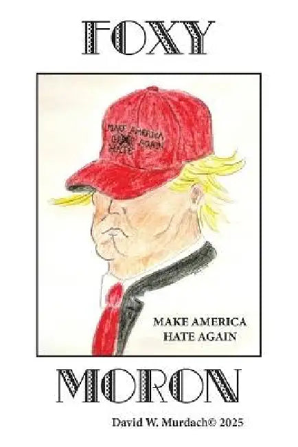 Foxy Moron: Make America Hate Again by David W. Murdach